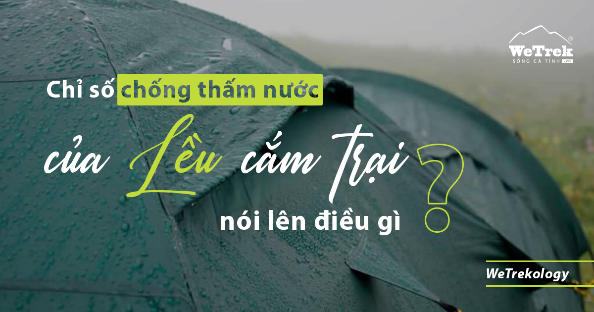 Chỉ số chống thấm nước của lều cắm trại nói lên điều gì?