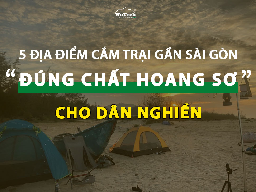 5 địa điểm cắm trại gần Sài Gòn hoang sơ cho dân Nghiền