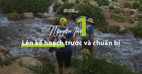 [Leave No Trace] Nguyên tắc 1: Lên kế hoạch trước và chuẩn bị