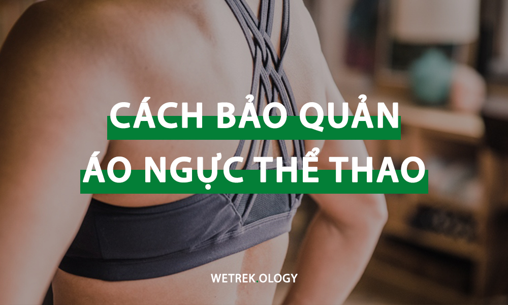 [WeTrekology] Hướng Dẫn Cách Bảo Quản Áo Ngực Thể Thao (Sports Bra)