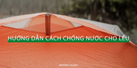 [WeTrekology] Hướng Dẫn Cách Chống Nước Cho Lều