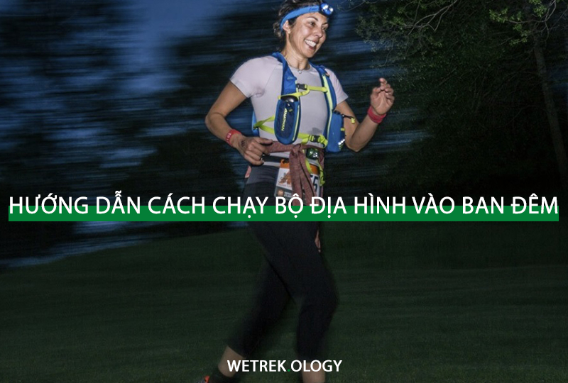 [WeTrekology] Hướng Dẫn Cách Chạy Bộ Địa Hình Vào Ban Đêm