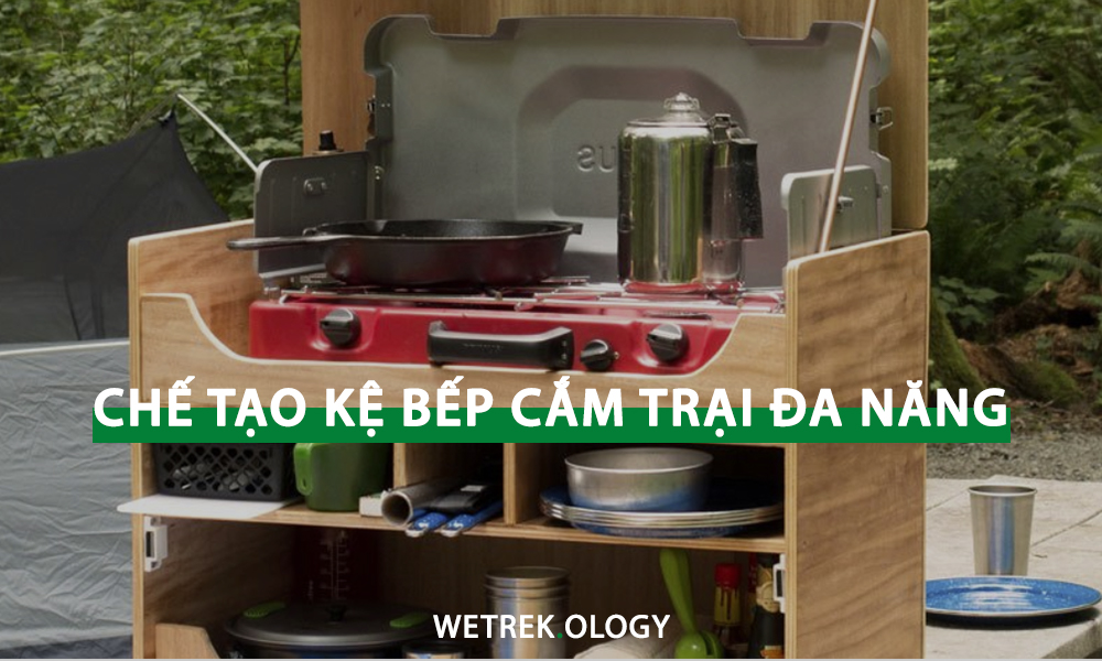 [WeTrekology] Hướng Dẫn Chế Tạo Kệ Bếp Cắm Trại Đa Năng Cho Riêng Bạn