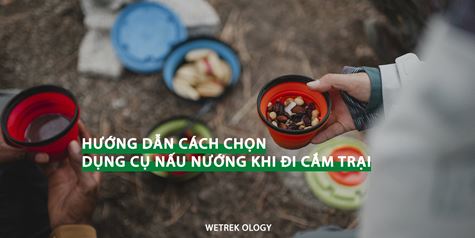 [WeTrekology] Hướng Dẫn Cách Chọn Dụng Cụ Nấu Nướng Khi Đi Cắm Trại