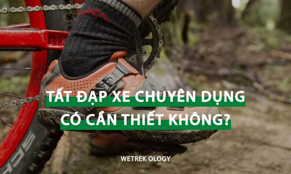 [WeTrekology] Tất Đạp Xe Chuyên Dụng Có Cần Thiết Không?