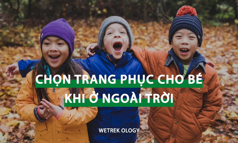 [WeTrekology] Hướng Dẫn Chọn Trang Phục Cho Bé Khi Ở Ngoài Trời