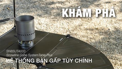 Đánh giá A-Z hệ thống bàn gấp tuỷ chỉnh Snowline Cube System Table Plus SN85UTA033 Black