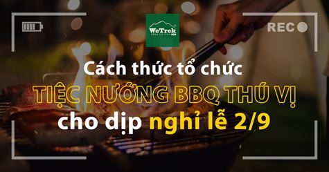 Cách thức tổ chức tiệc nướng BBQ thú vị cho dịp nghỉ lễ 2/9