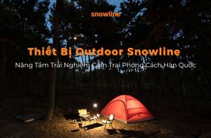 Thiết Bị Outdoor Snowline - Nâng Tầm Trải Nghiệm Cắm Trại Phong Cách Hàn Quốc