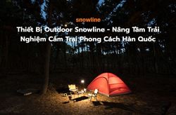 Thiết Bị Outdoor Snowline - Nâng Tầm Trải Nghiệm Cắm Trại Phong Cách Hàn Quốc