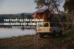 Top Thiết Bị Cần Chuẩn Bị Khi Xuyên Việt Bằng Ô Tô - Hành Trình An Tâm, Trải Nghiệm Trọn Vẹn